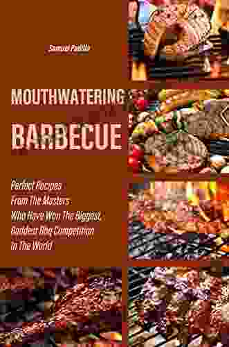 Mouthwatering Barbecue: Perfect Recipes From The Masters Who Have Won The Biggest Baddest Bbq Competition In The World