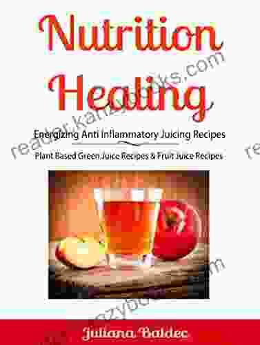 Nutrition Healing: Energizing Anti Inflammatory Juicing Recipes: Plant Based Green Juice Recipes Fruit Juice Recipes