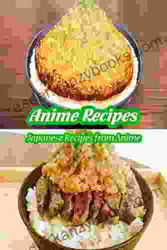 Anime Recipes: Japanese Recipes From Anime: Yummy Anime Food You Can Make At Home