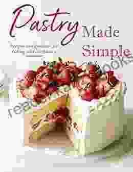 Pastry Made Simple: Recipes And Guidance For Baking With Confidence