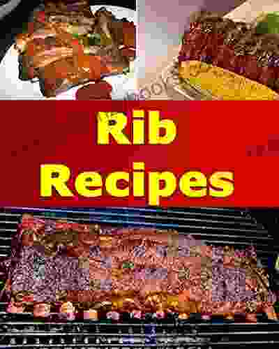 Ribs: Ribs Recipes The Very Best Ribs Cookbook (rib Recipes Ribs Cookbook Ribs Cook Rib Recipe Ribs Recipe Book)