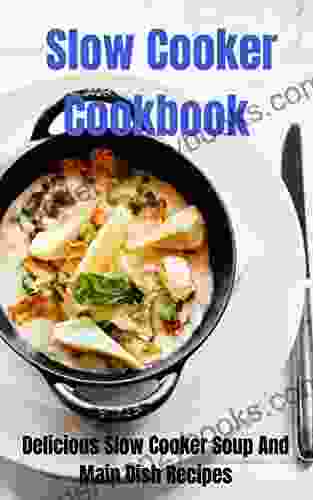 Slow Cooker Cookbook: Delicious Slow Cooker Soup And Main Dish Recipes