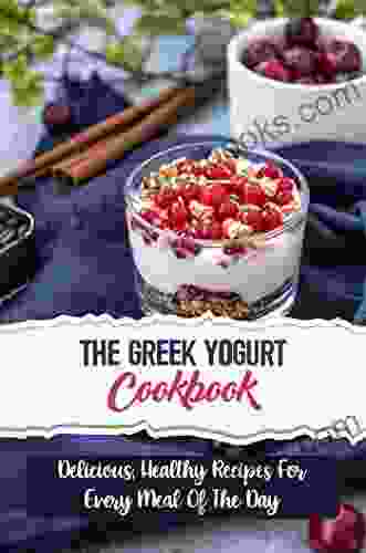 The Greek Yogurt Cookbook: Delicious Healthy Recipes For Every Meal Of The Day