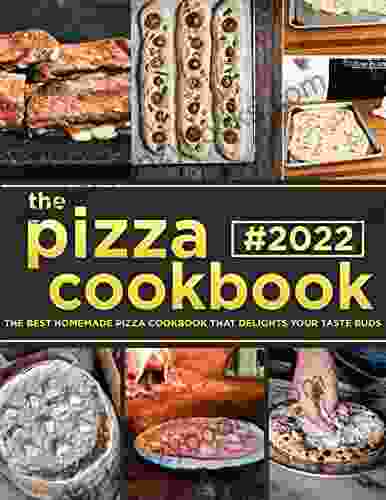 The #2024 Pizza Cookbook The Best Homemade Pizza Cookbook That Delights Your Taste Buds