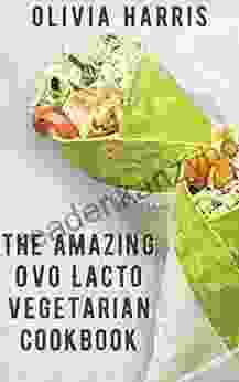 The Amazing Ovo Lacto Vegetarian Cookbook: 120+ Recipes To Track And Organize Your Healthy Food Journey