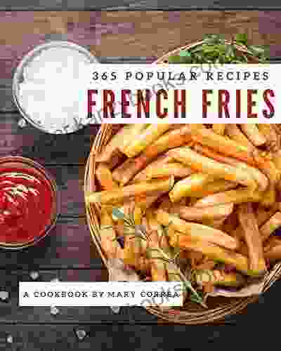 365 Popular French Fries Recipes: The Best French Fries Cookbook On Earth