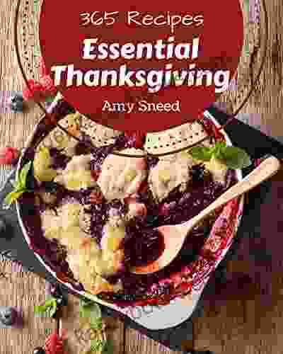 365 Essential Thanksgiving Recipes: The Best Thanksgiving Cookbook On Earth