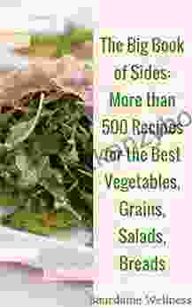 The Big Of Sides: More Than 500 Recipes For The Best Vegetables Grains Salads Breads