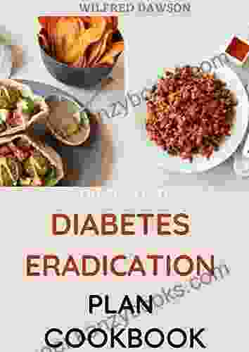 THE COMPLETE DIABETES ERADICATION PLAN COOKBOOK : 50+ Amazing And Healthy Recipes To Be Free Of Diabetes Within A Couple Of Months