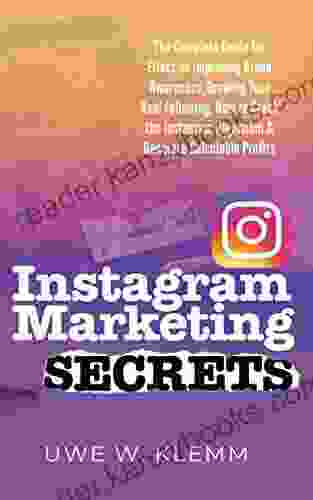 Instagram Marketing SECRETS: The Complete Guide For Effective Improving Brand Awareness Growing Your Real Following How To Crack The Instagram Algorithm Calculable Profits (Social Media Marketing)