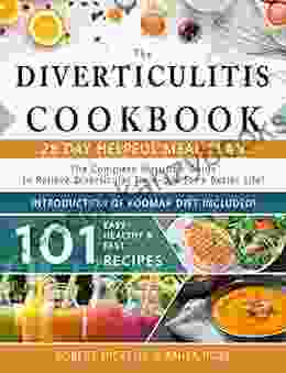 Diverticulitis Cookbook: The Complete Nutrition Guide With 101 Easy Healthy Fast Recipes + 28 Days Meal Plan To Relieve Diverticular Flare Ups For A (Dieting Self Help By Robert Dickens)