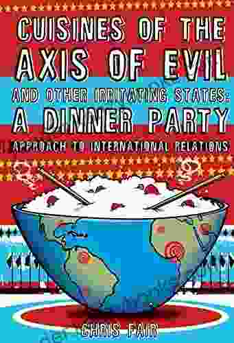 Cuisines Of The Axis Of Evil And Other Irritating States: A Dinner Party Approach To International Relations