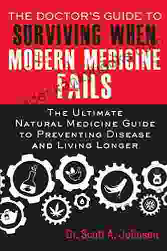 The Doctor S Guide To Surviving When Modern Medicine Fails: The Ultimate Natural Medicine Guide To Preventing Disease And Living Longer