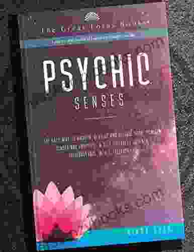 Psychic Senses: The Easy Way To Awaken Develop And Release Your Psychic Senses And Abilities A Self Discovery Journey (clairvoyance Intuit Telepathy ) (Change Your Life 1)