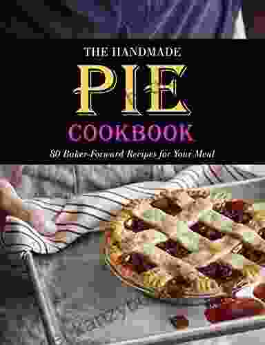 The Handmade Pie Cookbook : 80 Baker Forward Recipes For Your Meal