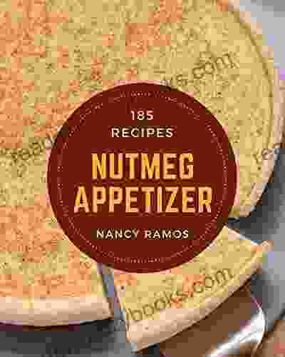 185 Nutmeg Appetizer Recipes: Greatest Nutmeg Appetizer Cookbook Of All Time