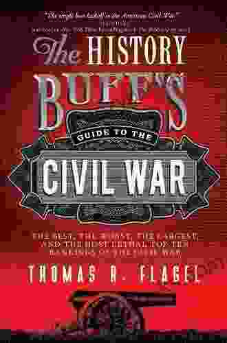 The History Buff S Guide To The Civil War: The Best The Worst The Largest And The Most Lethal Top Ten Rankings Of The Civil War (History Buff S Guides 0)