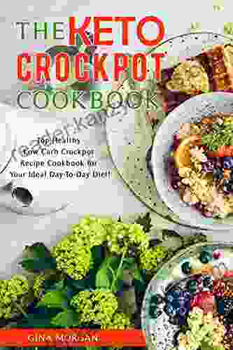 THE KETO CROCKPOT COOKBOOK: Top Healthy Low Carb Crockpot Recipe For Your Ideal Day To Day Diet