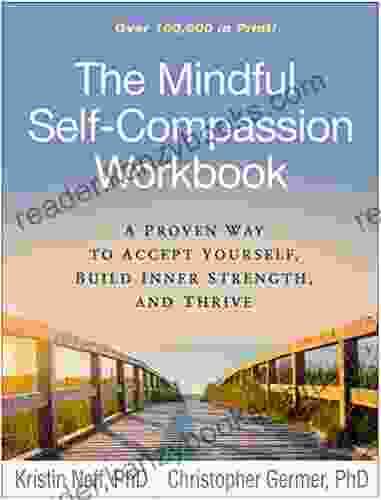 The Mindful Self Compassion Workbook: A Proven Way To Accept Yourself Build Inner Strength And Thrive