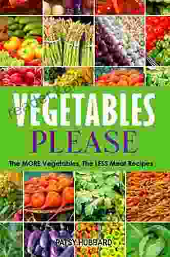 Vegetables Please: The More Vegetables The Less Meat Recipes