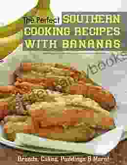 The Perfect Southern Cooking Recipes With Bananas With Breads Cakes Puddings More