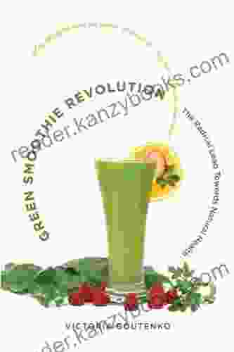 Green Smoothie Revolution: The Radical Leap Towards Natural Health