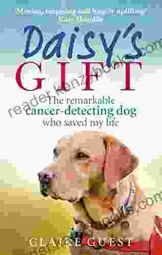 Daisy S Gift: The Remarkable Cancer Detecting Dog Who Saved My Life