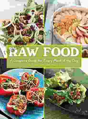 Raw Food: A Complete Guide For Every Meal Of The Day