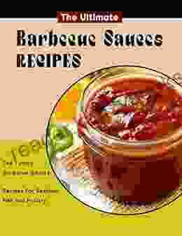 The Ultimate Barbecue Sauces Recipes: The Yummy Barbecue Sauces Recipes For Seafood Fish And Poultry