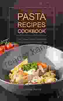 Pasta Recipes Cookbook: The Ultimate Guide To Making Healthy Pasta And Pasta By Hand