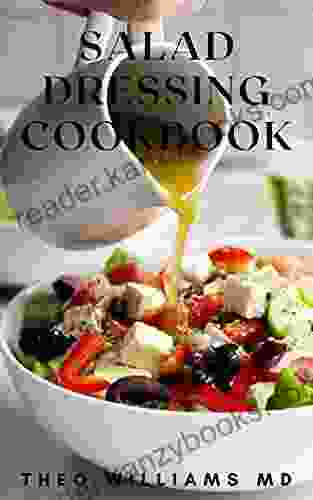 SALAD DRESSING COOKBOOK: The Ultimate Guide To Nutritional And Delicious Salad Dressing Recipes