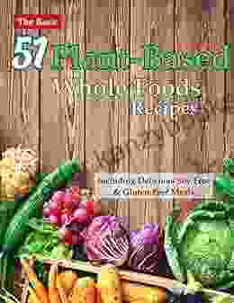 The Basic 51 Plant Based Whole Foods Recipes Cookbook: Including Delicious Soy Free Gluten Free Meals