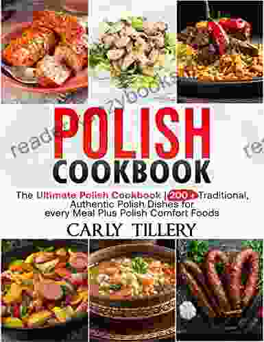 Polish Cookbook: The Ultimate Polish Cookbook 200 + Traditional Authentic Polish Dishes For Every Meal Plus Polish Comfort Foods