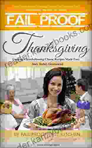 Fail Proof Thanksgiving: Cooking Crowd Pleasing Classic Recipes Made Easy Juicy Turkey Guaranteed