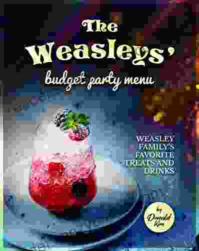 The Weasleys Budget Party Menu: Bill Charlie Percy Fred George Ginny And Ron S Favorite Treats And Drinks