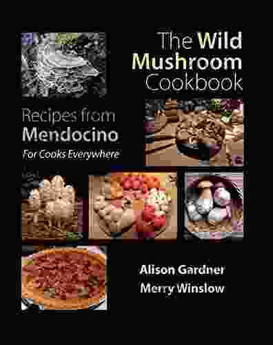 The Wild Mushroom Cookbook: Recipes from Mendocino