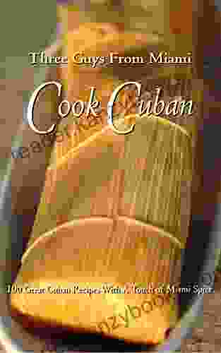 Three Guys From Miami Cook Cuban: 100 Great Recipes With A Touch Of Miami Spice