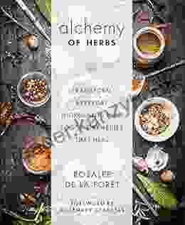 Alchemy Of Herbs: Transform Everyday Ingredients Into Foods And Remedies That Heal