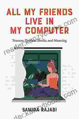 All My Friends Live In My Computer: Trauma Tactical Media And Meaning