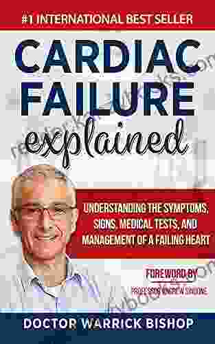 Cardiac Failure Explained: Understanding The Symptoms Signs Medical Tests And Management Of A Failing Heart