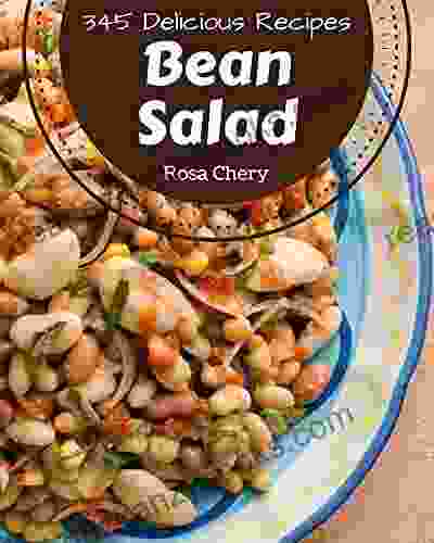 345 Delicious Bean Salad Recipes: The Best ever of Bean Salad Cookbook