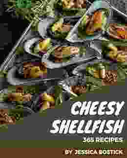 365 Cheesy Shellfish Recipes: Home Cooking Made Easy With Cheesy Shellfish Cookbook