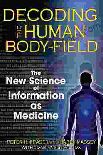 Decoding The Human Body Field: The New Science Of Information As Medicine