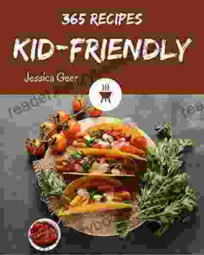 365 Kid Friendly Recipes: Greatest Kid Friendly Cookbook of All Time