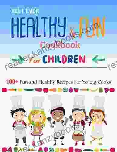 Best Ever Healthy Fun Cookbook For Children: 100+ Fun And Healthy Recipes For Young Cooks