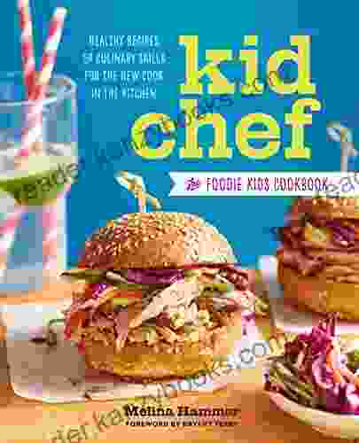 Kid Chef: The Foodie Kids Cookbook: Healthy Recipes And Culinary Skills For The New Cook In The Kitchen