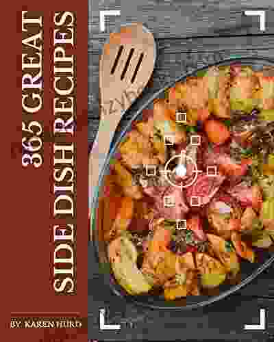 365 Great Side Dish Recipes: A One Of A Kind Side Dish Cookbook