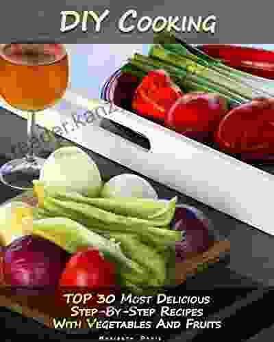 DIY Cooking: TOP 30 Most Delicious Step By Step Recipes With Vegetables And Fruits