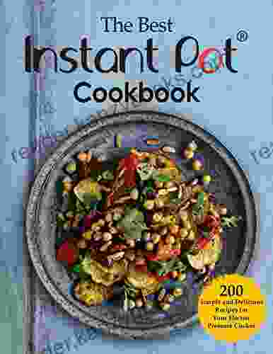 The Best Instant Pot Cookbook: 200 Simple And Delicious Recipes For Your Electric Pressure Cooker