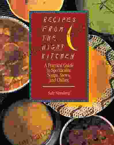 Recipes from the Night Kitchen: A Practical Guide to Spectacular Soups Stews and Chilies